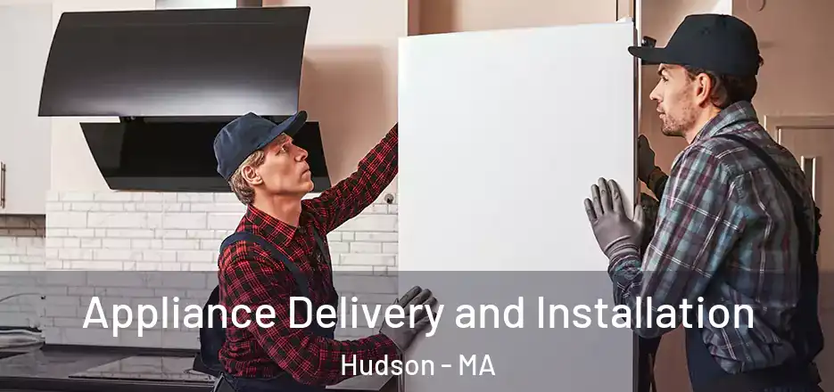  Appliance Delivery and Installation Hudson - MA