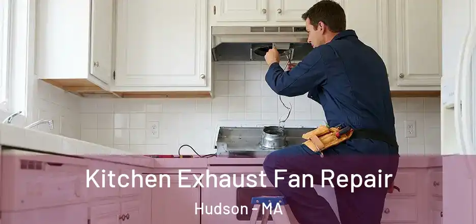 Kitchen Exhaust Fan Repair Hudson - MA