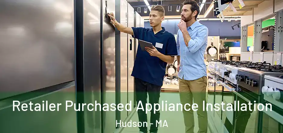 Retailer Purchased Appliance Installation Hudson - MA